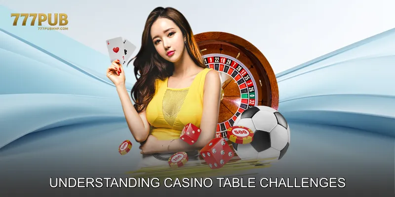 Understanding Casino Table Challenges