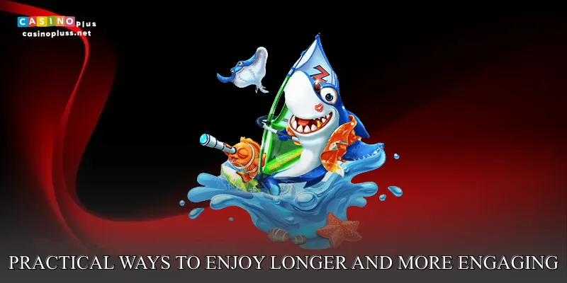 Practical ways to enjoy longer and more engaging sessions