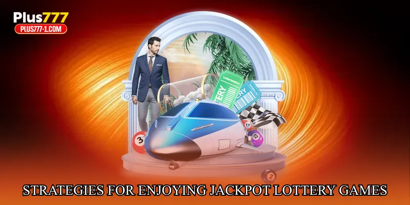 Strategies for Enjoying Jackpot Lottery Games Responsibly