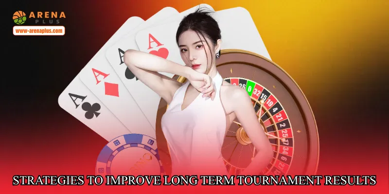 Strategies to improve long term tournament results