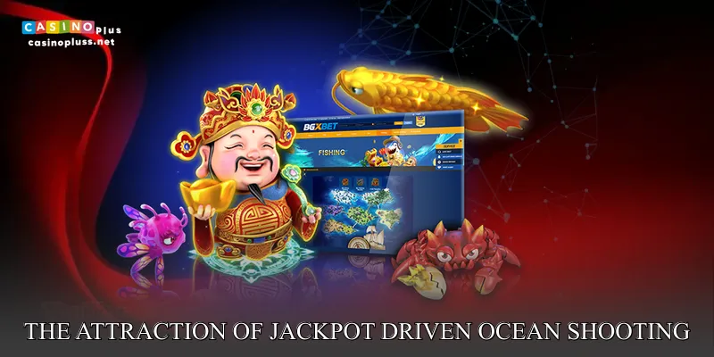 The attraction of jackpot driven ocean shooting entertainment
