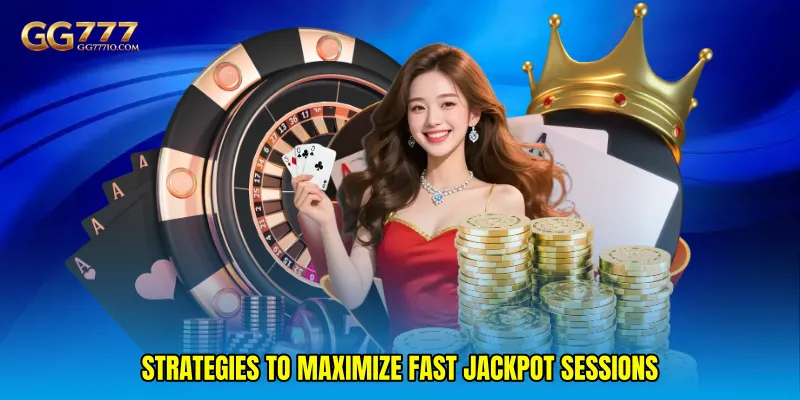 Strategies to maximize fast jackpot sessions