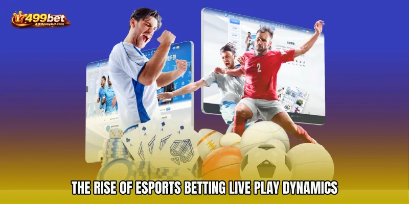 The Rise of Esports Betting live play Dynamics