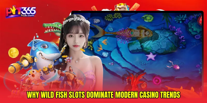 Why Wild fish slots Dominate Modern Casino Trends